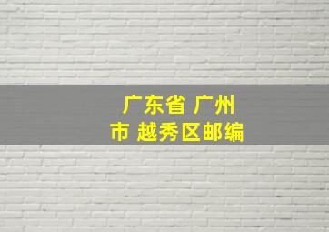 广东省 广州市 越秀区邮编